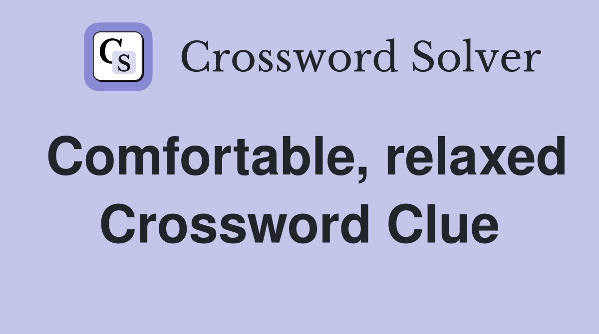 Comfortable, relaxed Crossword Clue