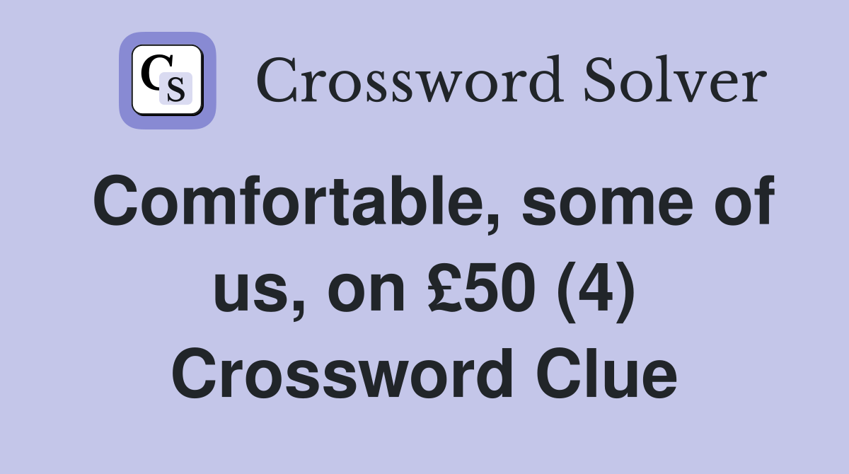 Comfortable, some of us, on £50 (4) Crossword Clue