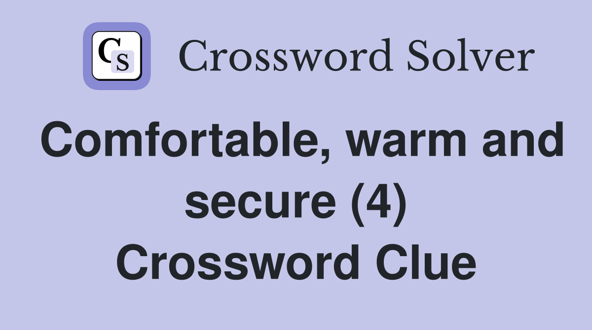 Comfortable, warm and secure (4) Crossword Clue