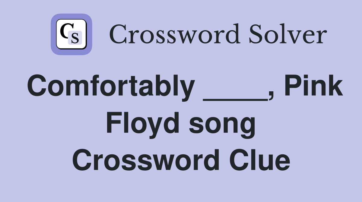 Comfortably ____, Pink Floyd song Crossword Clue