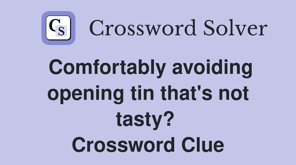 Comfortably avoiding opening tin that's not tasty?  Crossword Clue