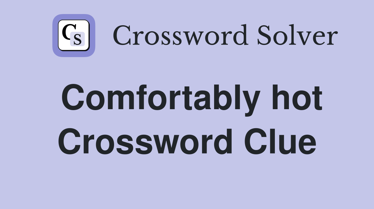 Comfortably hot Crossword Clue