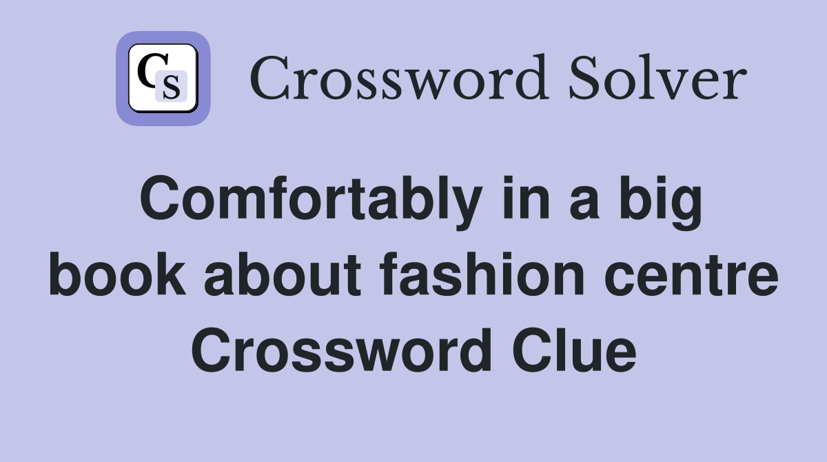 Comfortably in a big book about fashion centre Crossword Clue