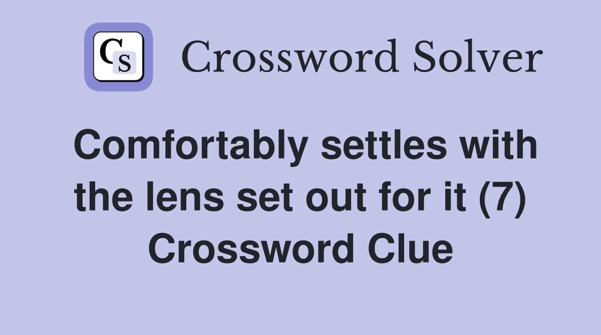 Comfortably settles with the lens set out for it (7) Crossword Clue