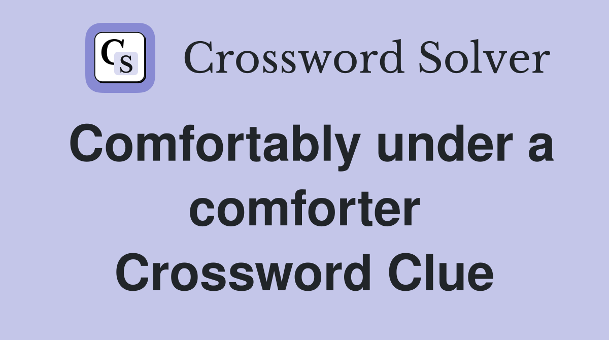 Comfortably under a comforter Crossword Clue