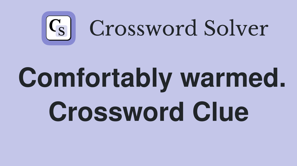 Comfortably warmed. Crossword Clue