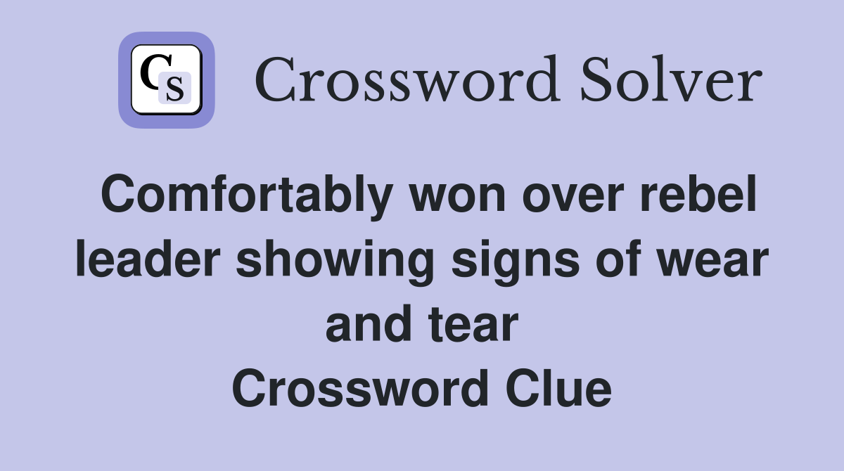 Comfortably won over rebel leader showing signs of wear and tear Crossword Clue