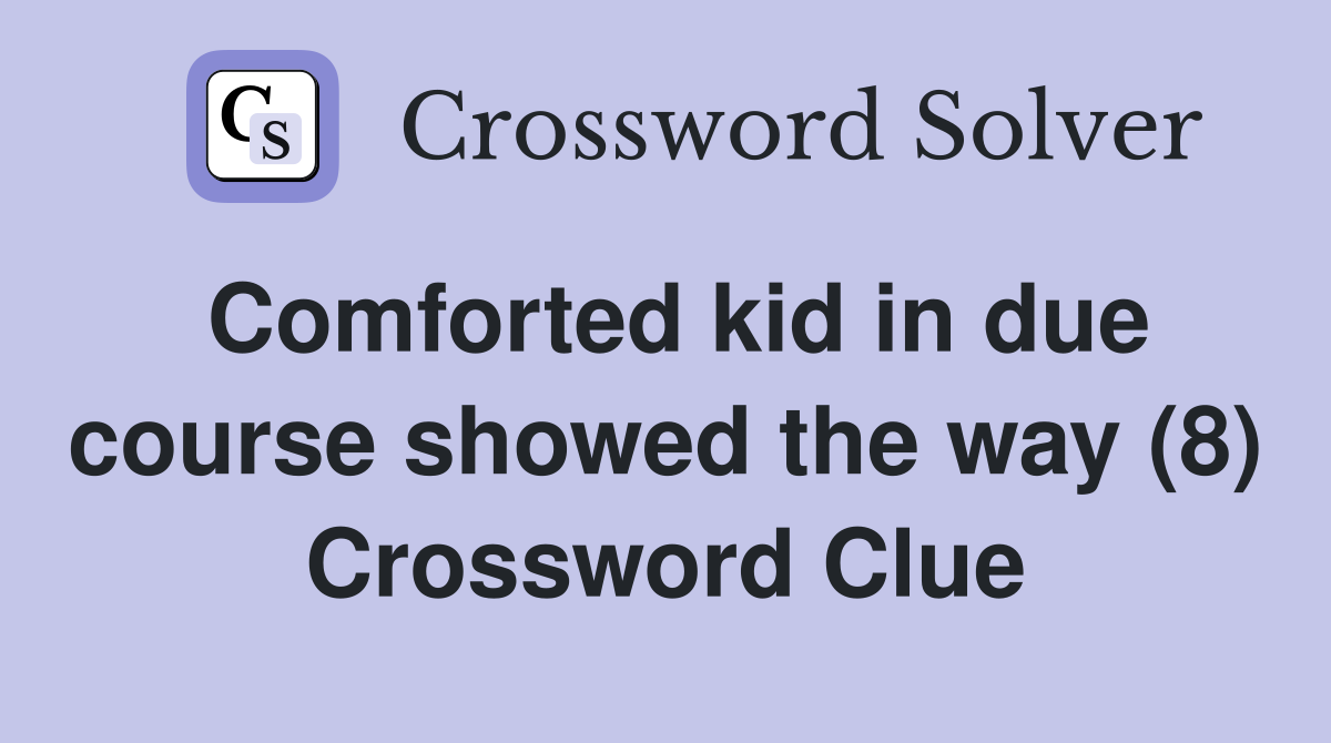 Comforted kid in due course showed the way (8) Crossword Clue