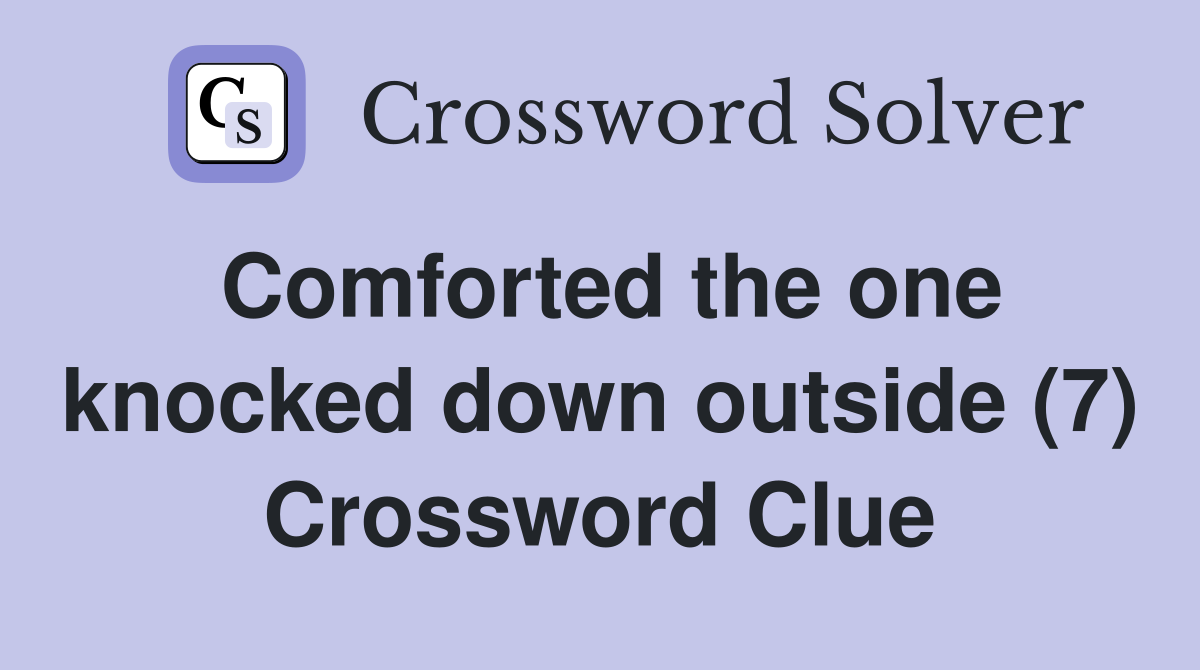 Comforted the one knocked down outside (7) Crossword Clue