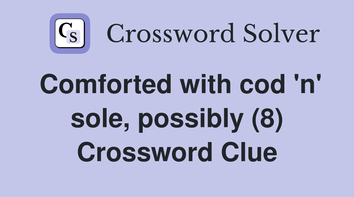 Comforted with cod 'n' sole, possibly (8) Crossword Clue