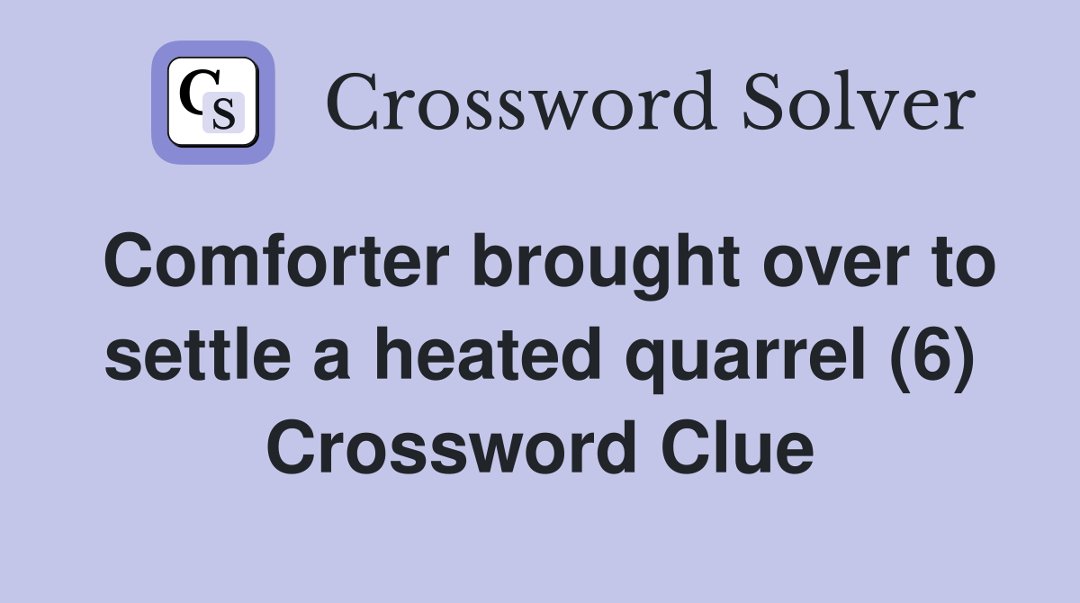 Comforter brought over to settle a heated quarrel (6) Crossword Clue