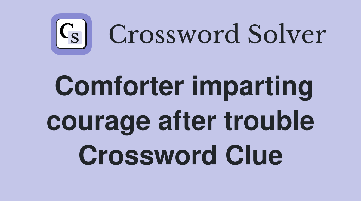 Comforter imparting courage after trouble Crossword Clue