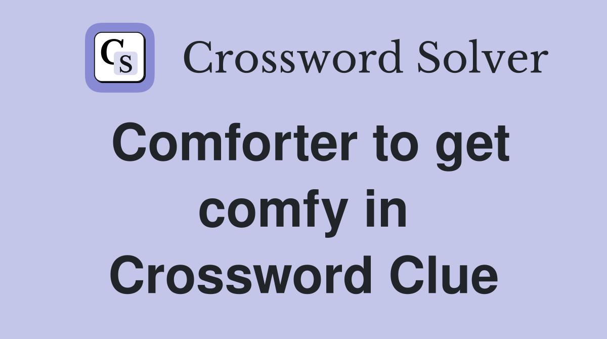 Comforter to get comfy in Crossword Clue