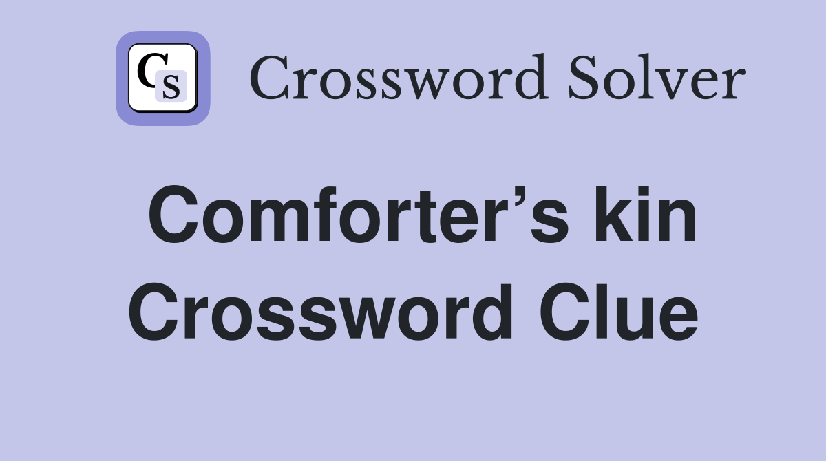 Comforter’s kin Crossword Clue