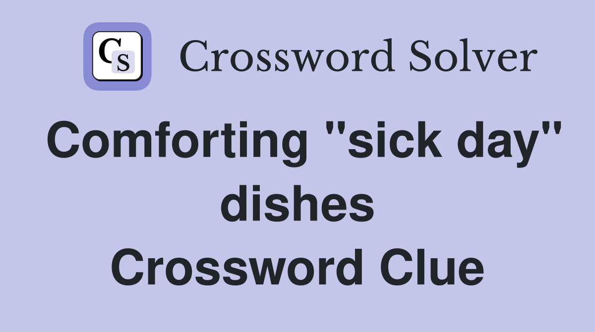 Comforting "sick day" dishes Crossword Clue