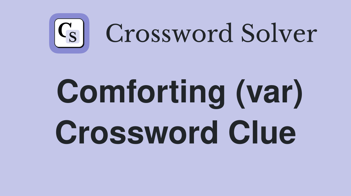 Comforting (var) Crossword Clue