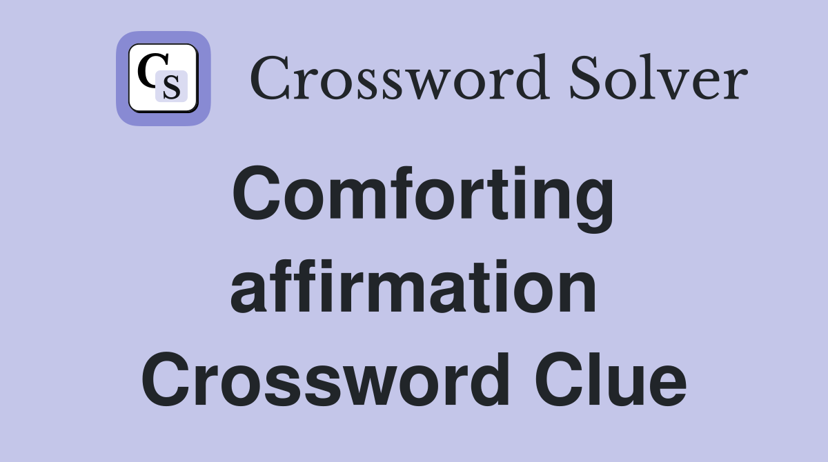 Comforting affirmation Crossword Clue