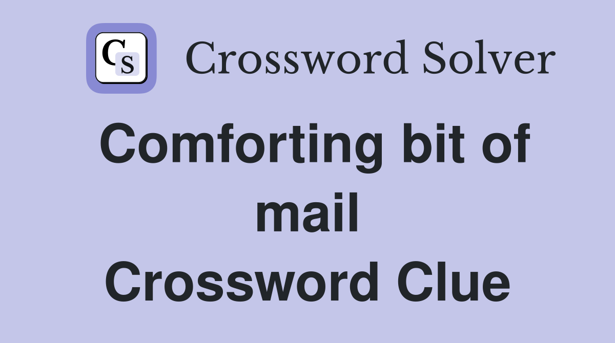 Comforting bit of mail Crossword Clue