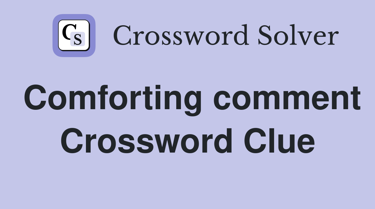 Comforting comment Crossword Clue