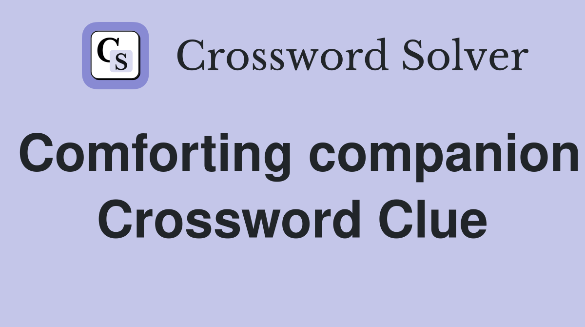 Comforting companion Crossword Clue