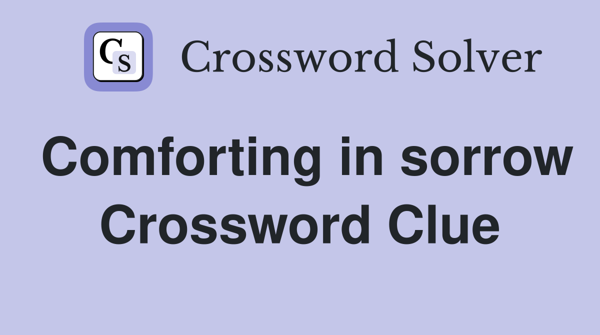 Comforting in sorrow Crossword Clue