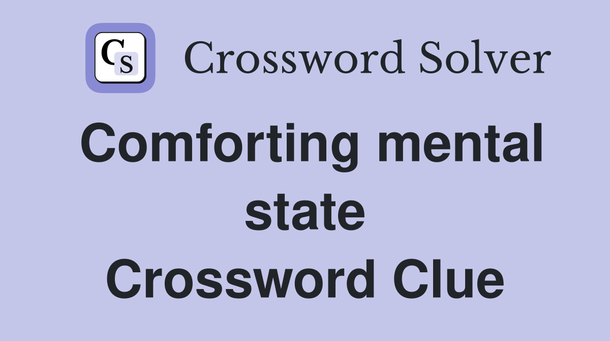 Comforting mental state Crossword Clue