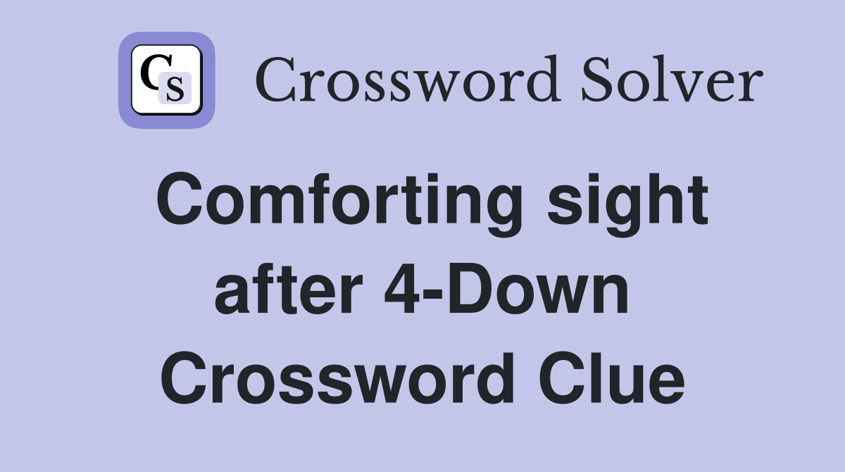Comforting sight after 4-Down Crossword Clue