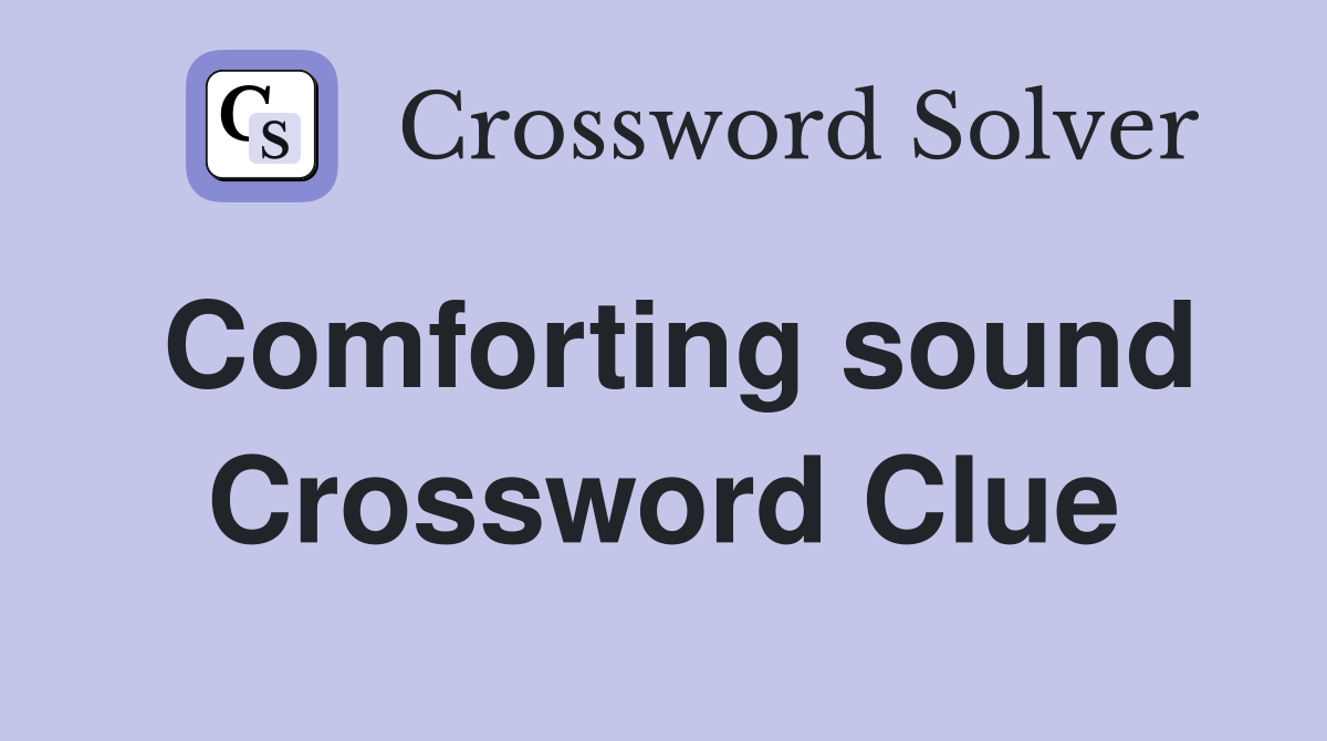 Comforting sound Crossword Clue