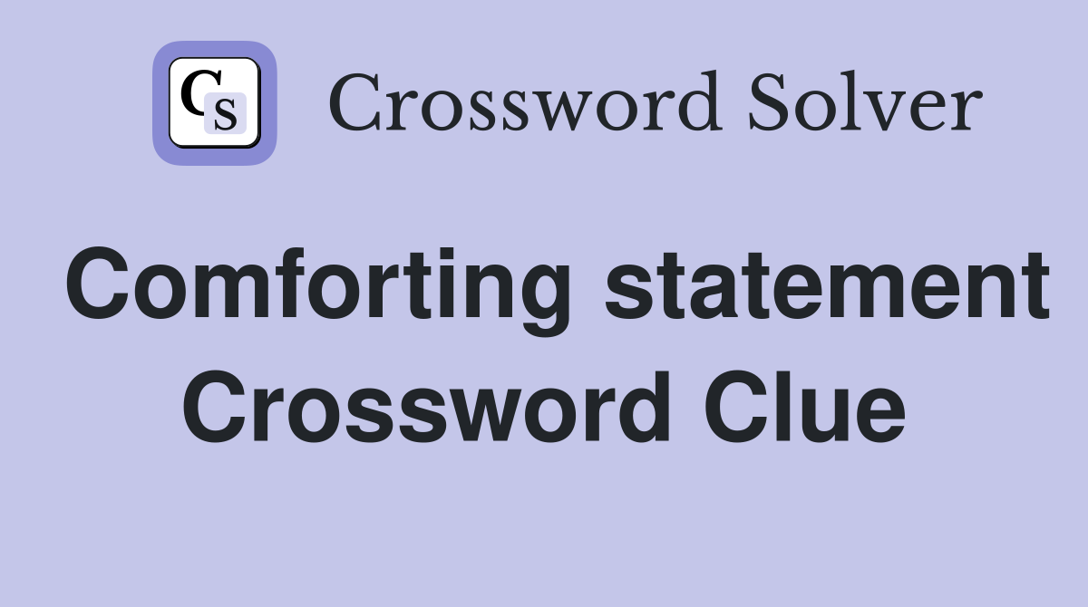 Comforting statement Crossword Clue