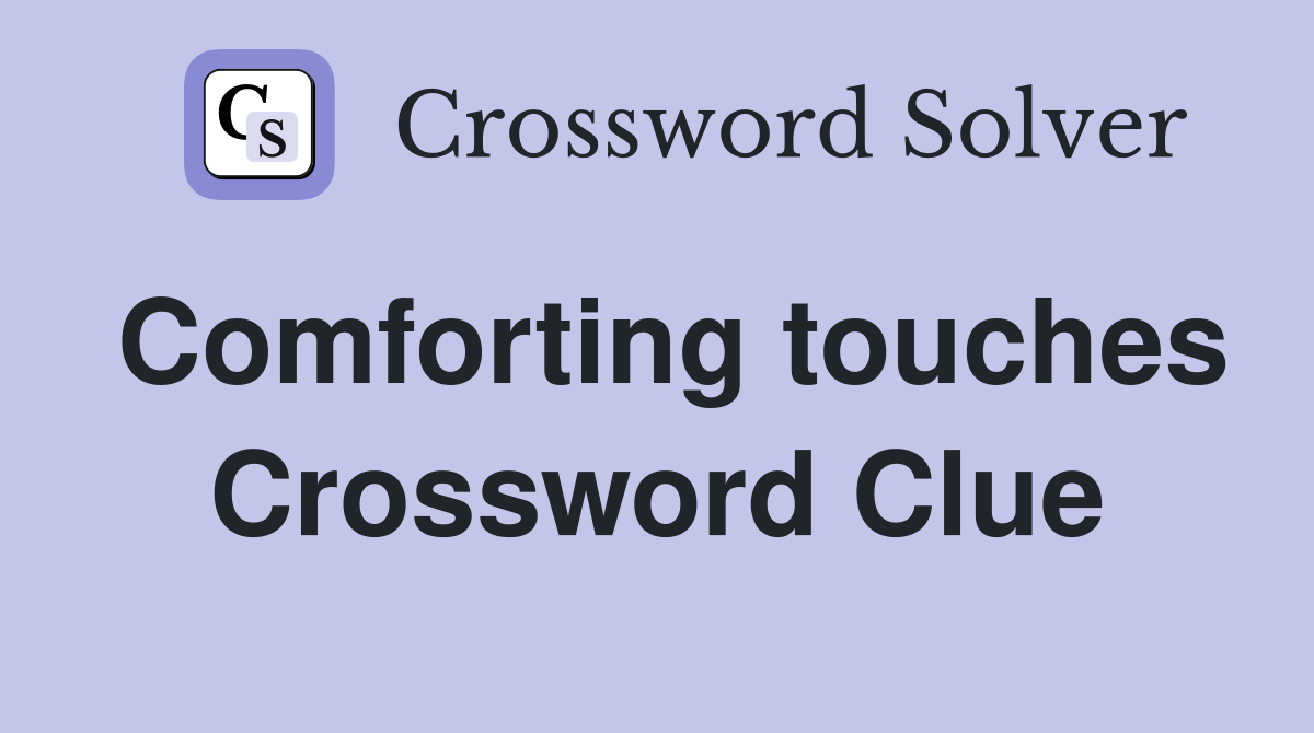 Comforting touches Crossword Clue