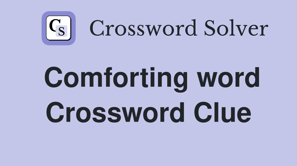 Comforting word Crossword Clue
