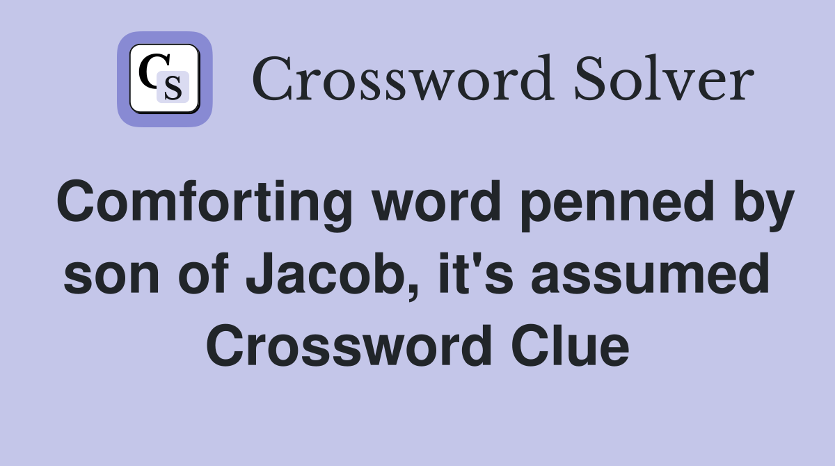 Comforting word penned by son of Jacob, it's assumed Crossword Clue