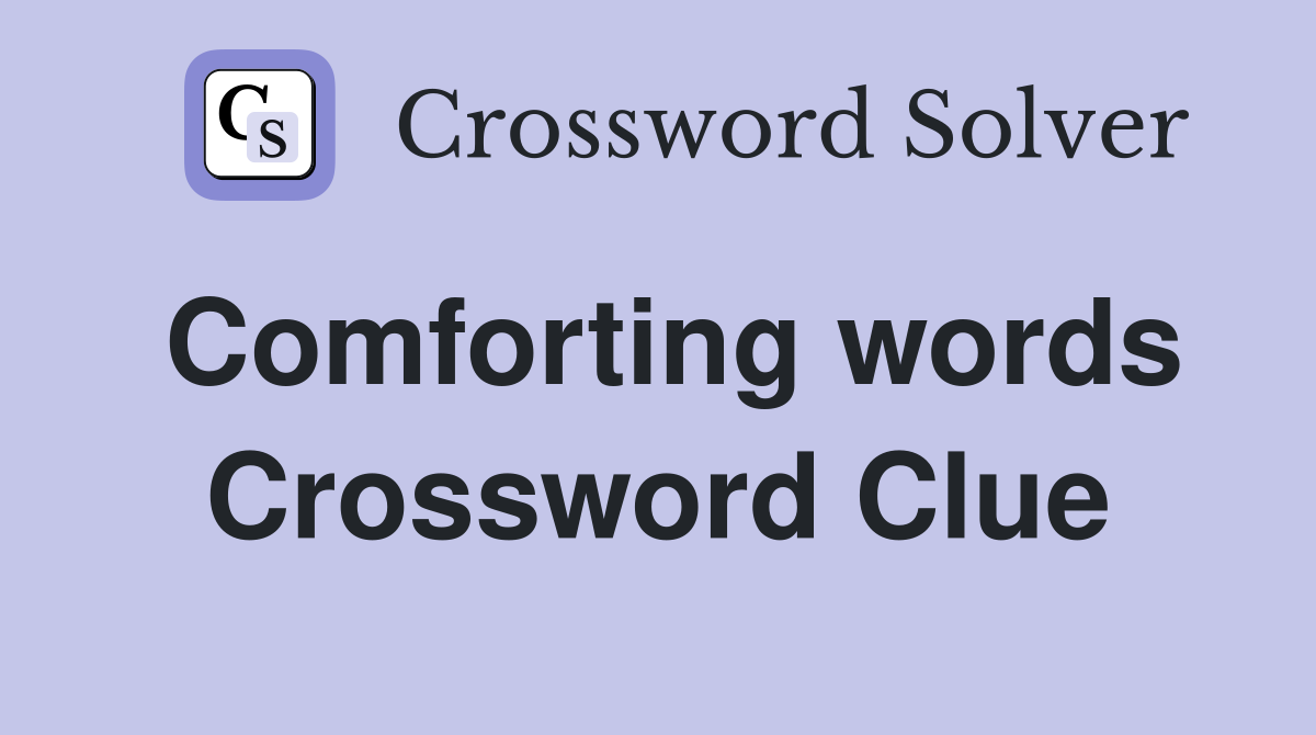 Comforting words Crossword Clue
