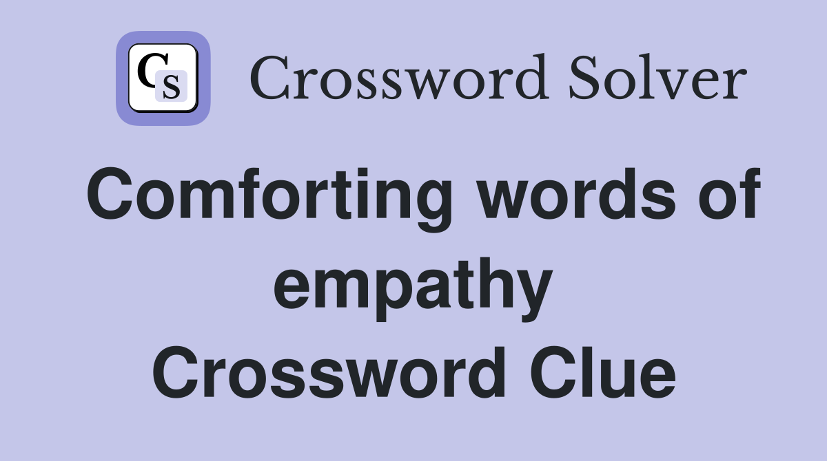 Comforting words of empathy Crossword Clue