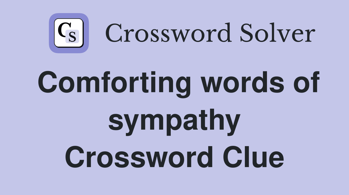 Comforting words of sympathy Crossword Clue