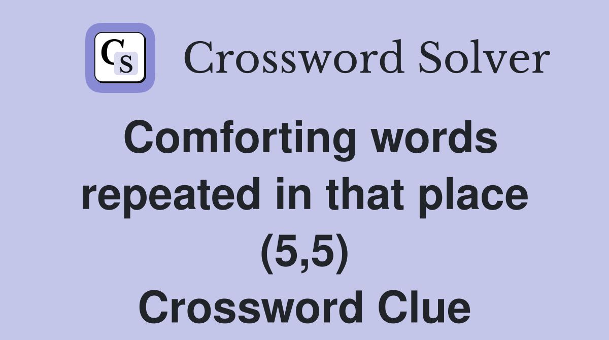 Comforting words repeated in that place (5,5) Crossword Clue