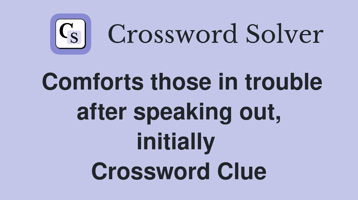 Comforts those in trouble after speaking out, initially  Crossword Clue