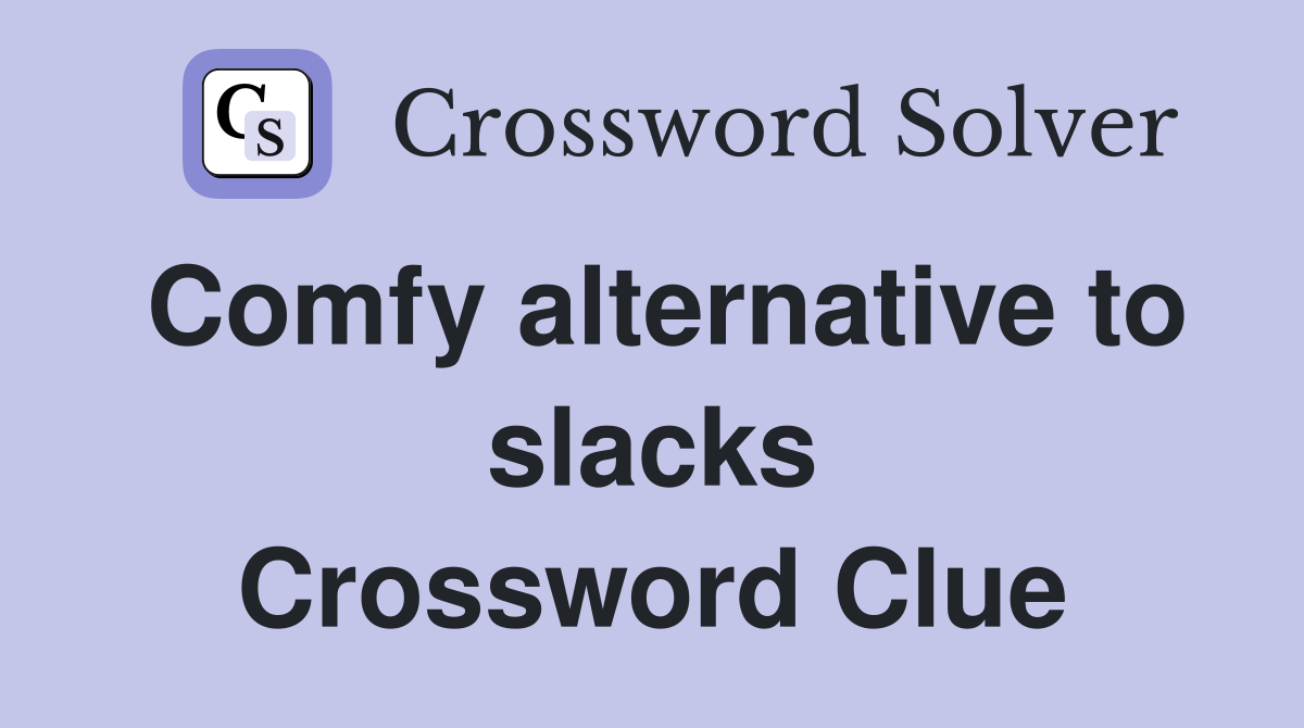 Comfy alternative to slacks Crossword Clue