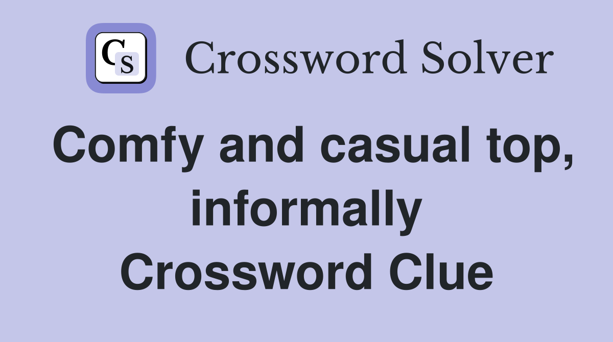 Comfy and casual top, informally Crossword Clue