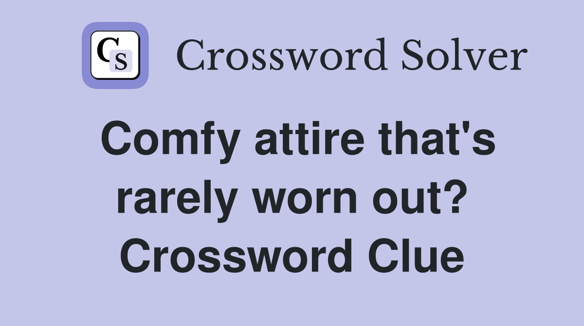Comfy attire that's rarely worn out? Crossword Clue