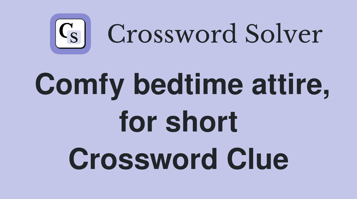 Comfy bedtime attire, for short Crossword Clue