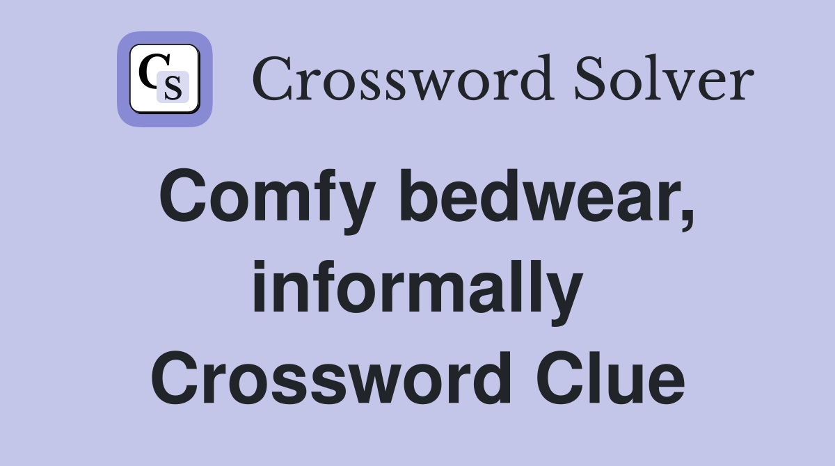 Comfy bedwear, informally Crossword Clue