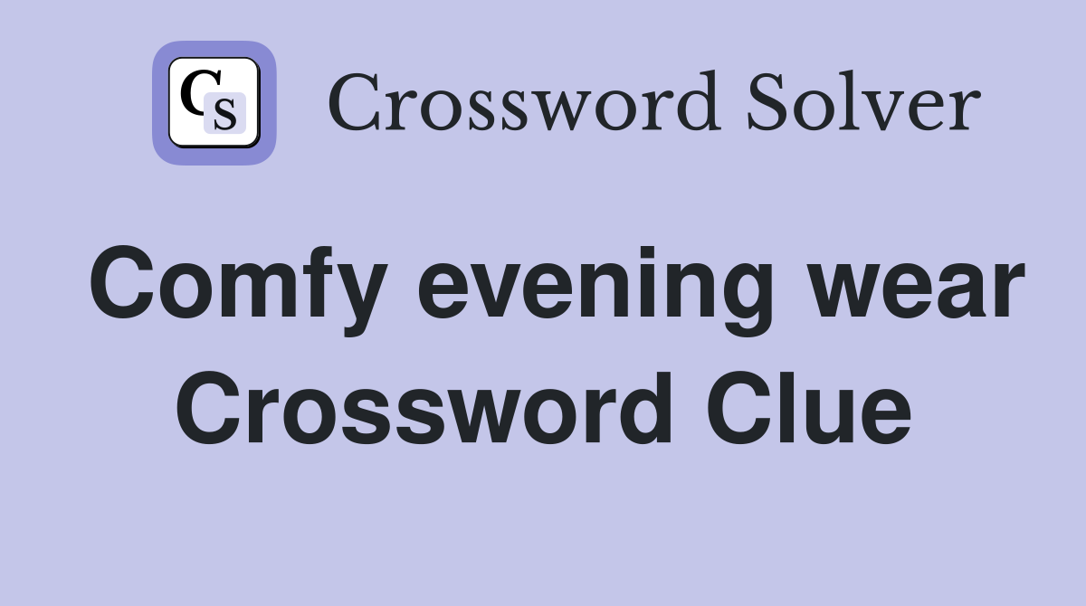 Comfy evening wear Crossword Clue