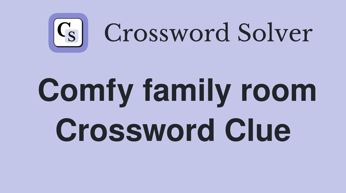 Comfy family room Crossword Clue