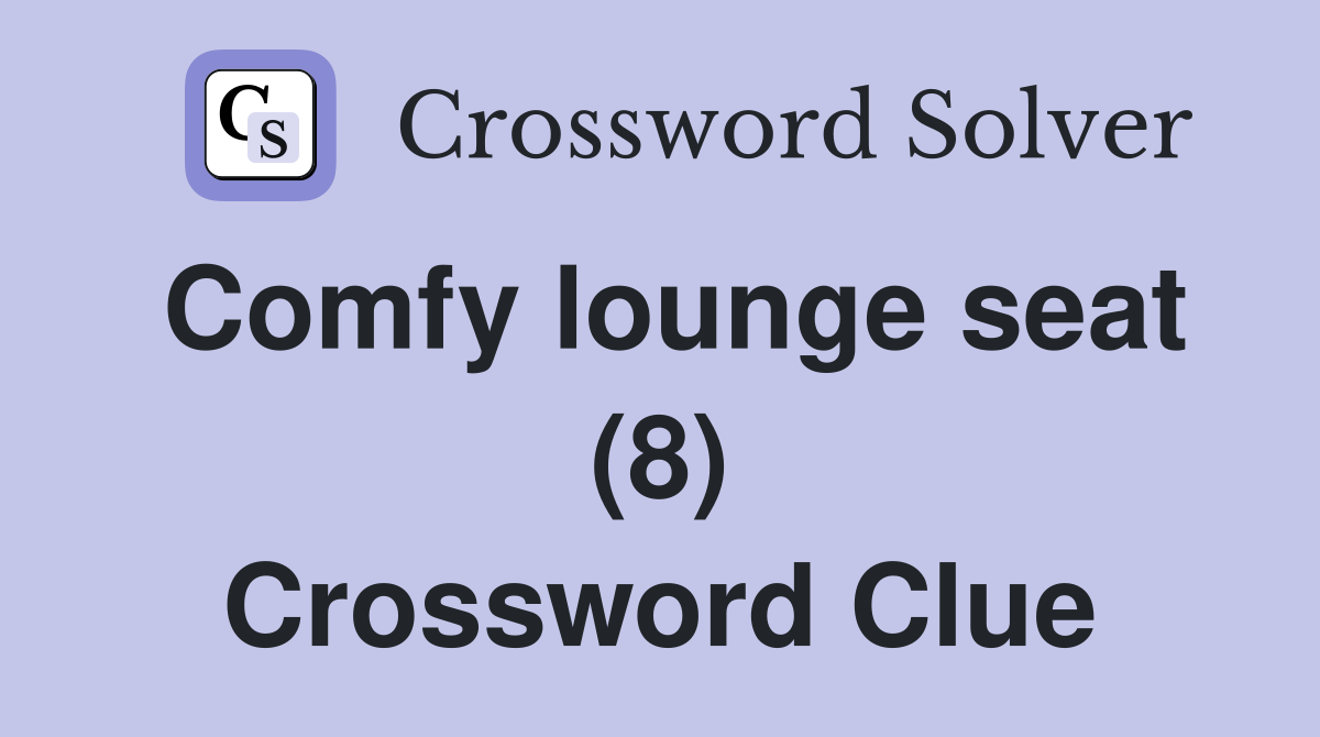 Comfy lounge seat (8) Crossword Clue