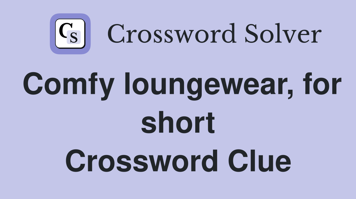 Comfy loungewear, for short Crossword Clue