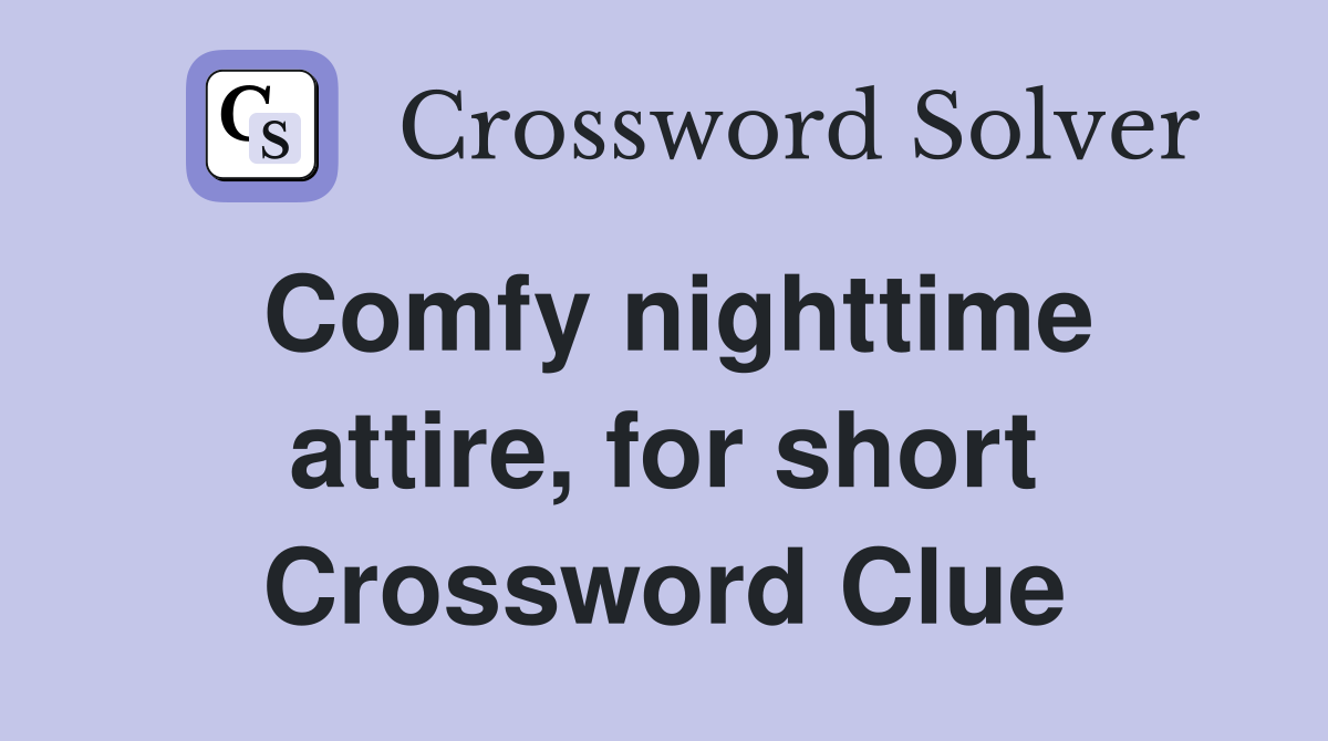 Comfy nighttime attire, for short Crossword Clue