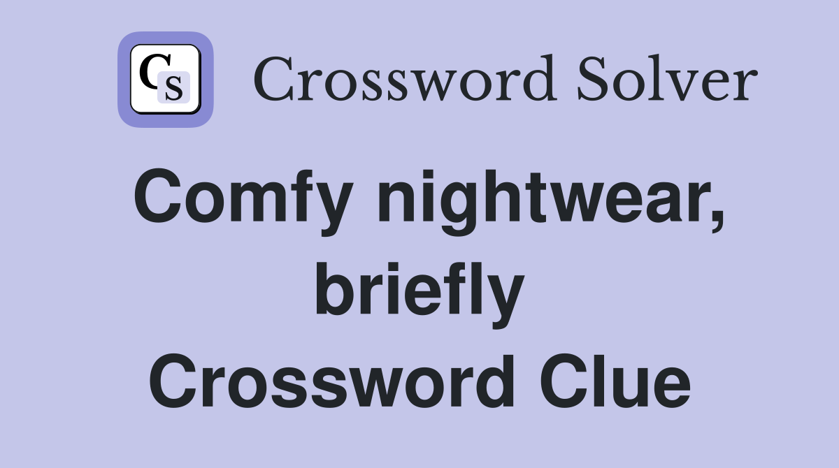 Comfy nightwear, briefly Crossword Clue
