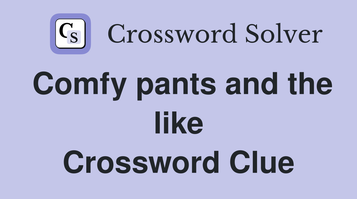 Comfy pants and the like Crossword Clue