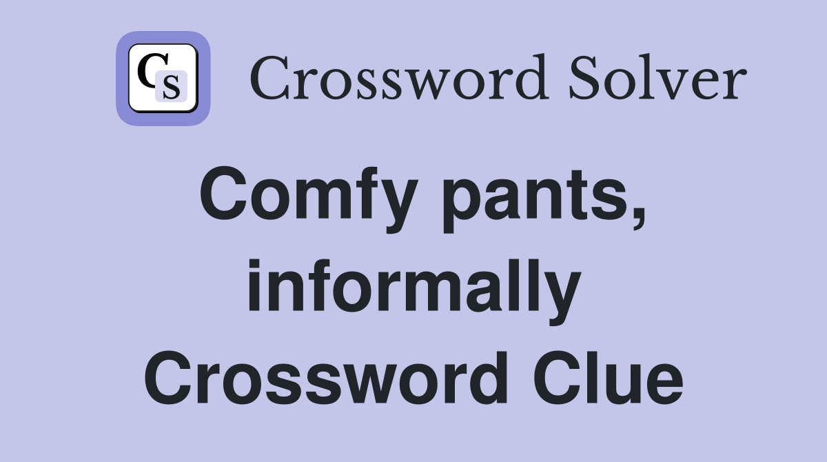 Comfy pants, informally Crossword Clue